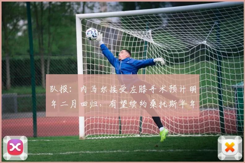 队报：内马尔接受左膝手术预计明年二月回归，有望续约桑托斯半年